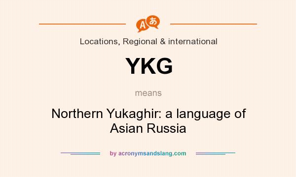 What does YKG mean? It stands for Northern Yukaghir: a language of Asian Russia