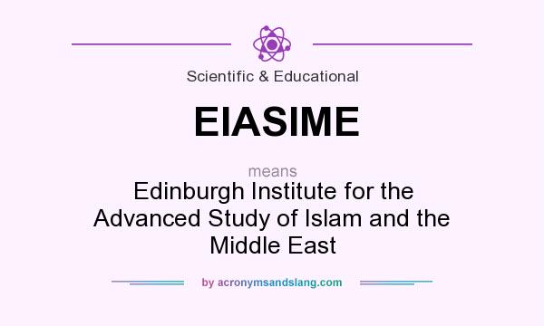What does EIASIME mean? It stands for Edinburgh Institute for the Advanced Study of Islam and the Middle East