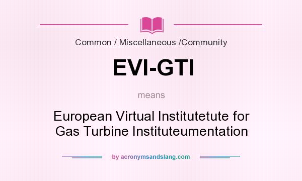 What does EVI-GTI mean? It stands for European Virtual Institutetute for Gas Turbine Instituteumentation