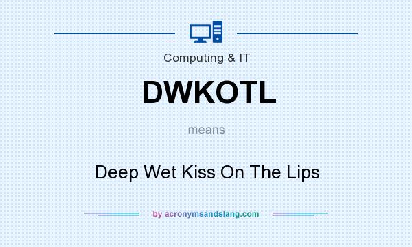 What does DWKOTL mean? It stands for Deep Wet Kiss On The Lips