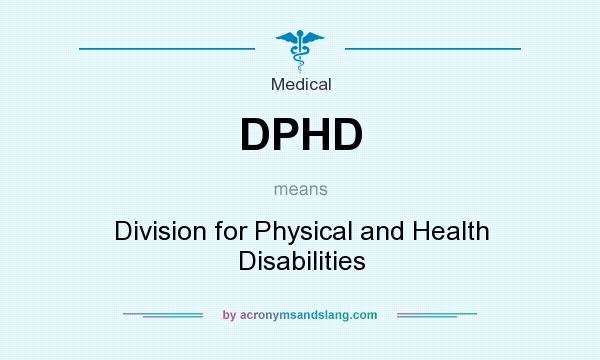What does DPHD mean? It stands for Division for Physical and Health Disabilities