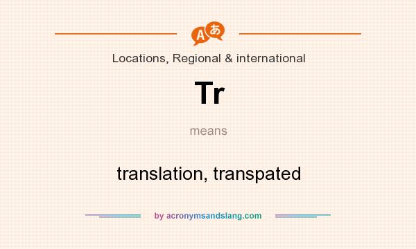What does Tr mean? It stands for translation, transpated