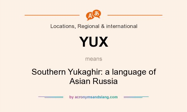 What does YUX mean? It stands for Southern Yukaghir: a language of Asian Russia