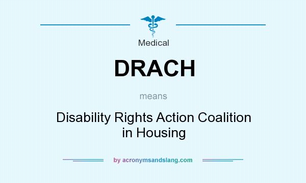 What does DRACH mean? It stands for Disability Rights Action Coalition in Housing