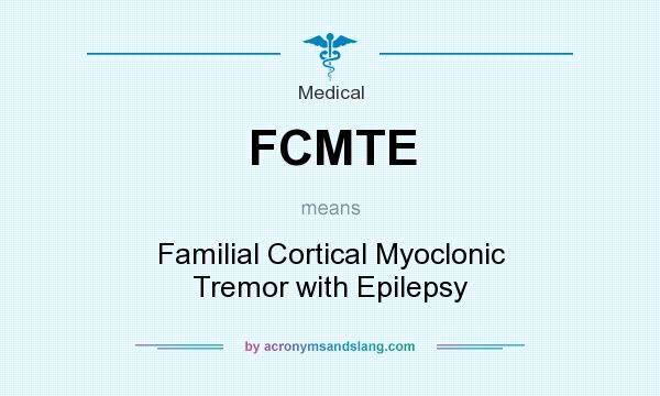 What does FCMTE mean? It stands for Familial Cortical Myoclonic Tremor with Epilepsy