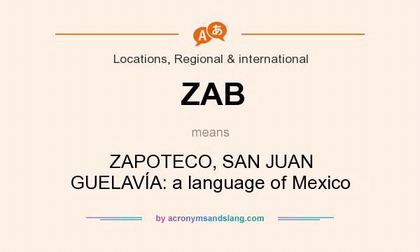 What does ZAB mean? It stands for ZAPOTECO, SAN JUAN GUELAVÍA: a language of Mexico