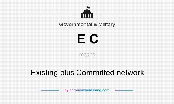 What does E C mean? It stands for Existing plus Committed network