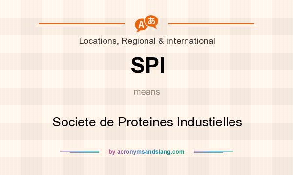 What does SPI mean? It stands for Societe de Proteines Industielles