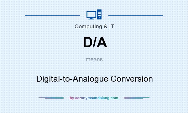 What does D/A mean? It stands for Digital-to-Analogue Conversion