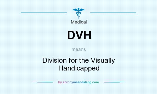 What does DVH mean? It stands for Division for the Visually Handicapped