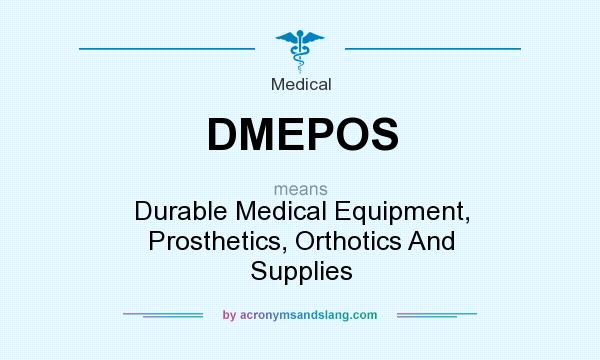 What does DMEPOS mean? It stands for Durable Medical Equipment, Prosthetics, Orthotics And Supplies