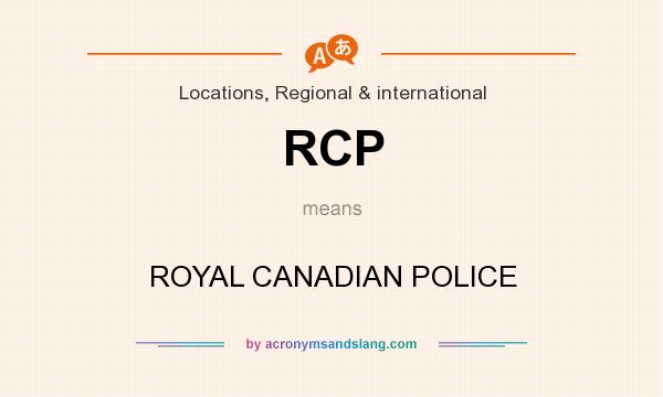 What does RCP mean? It stands for ROYAL CANADIAN POLICE