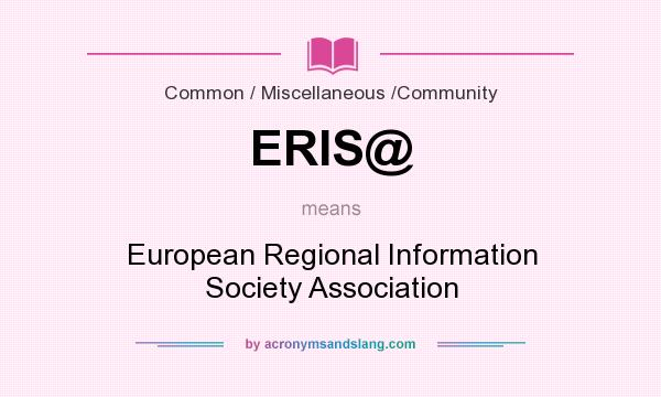 What does ERIS@ mean? It stands for European Regional Information Society Association
