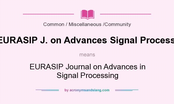 What does EURASIP J. on Advances Signal Processing mean? It stands for EURASIP Journal on Advances in Signal Processing