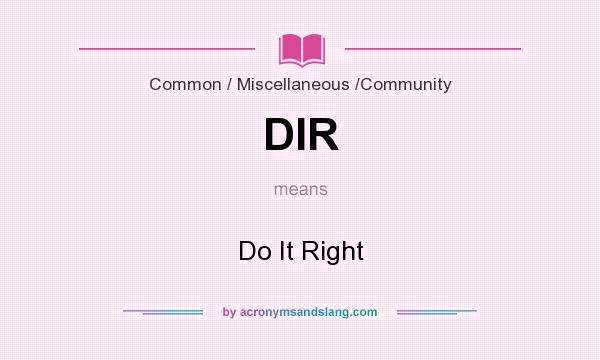 What does DIR mean? It stands for Do It Right
