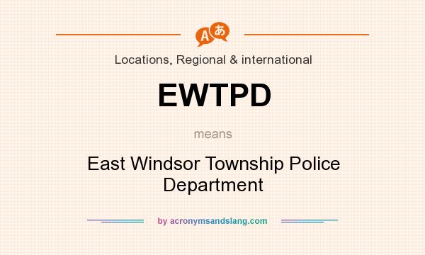 What does EWTPD mean? It stands for East Windsor Township Police Department