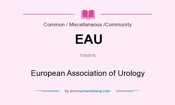 What does EAU mean? It stands for European Association of Urology