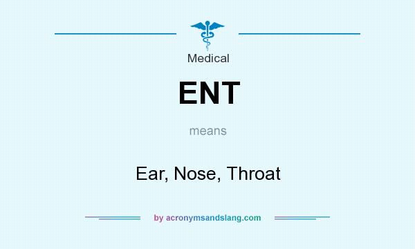 What does ENT mean? It stands for Ear, Nose, Throat