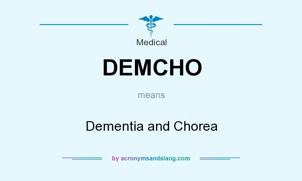 What does DEMCHO mean? It stands for Dementia and Chorea