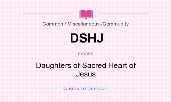 What does DSHJ mean? It stands for Daughters of Sacred Heart of Jesus