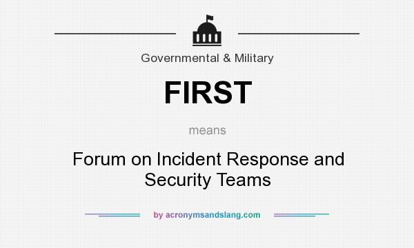 What does FIRST mean? It stands for Forum on Incident Response and Security Teams