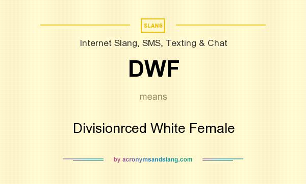 What does DWF mean? It stands for Divisionrced White Female
