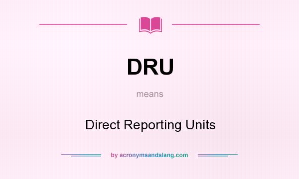 What does DRU mean? It stands for Direct Reporting Units