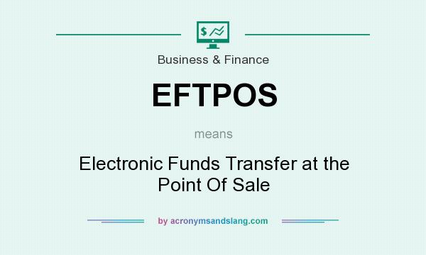 What does EFTPOS mean? It stands for Electronic Funds Transfer at the Point Of Sale