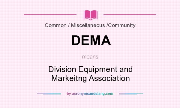 What does DEMA mean? It stands for Division Equipment and Markeitng Association