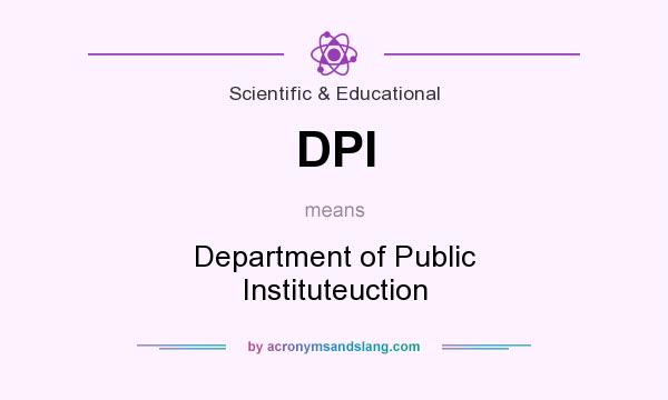 What does DPI mean? It stands for Department of Public Instituteuction