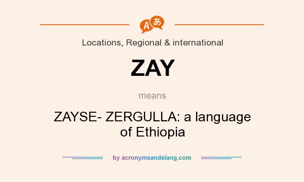 What does ZAY mean? It stands for ZAYSE- ZERGULLA: a language of Ethiopia
