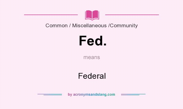 What does Fed. mean? It stands for Federal