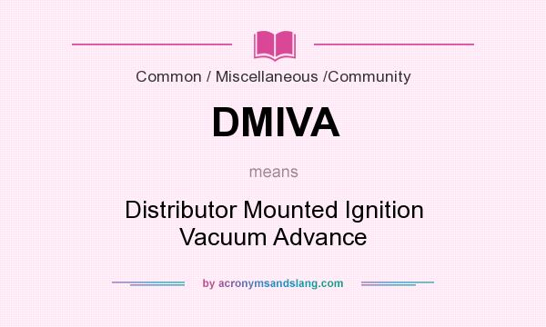 What does DMIVA mean? It stands for Distributor Mounted Ignition Vacuum Advance