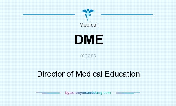 What does DME mean? It stands for Director of Medical Education