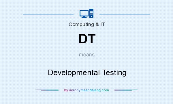 What does DT mean? It stands for Developmental Testing