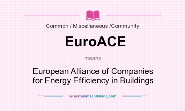 What does EuroACE mean? It stands for European Alliance of Companies for Energy Efficiency in Buildings