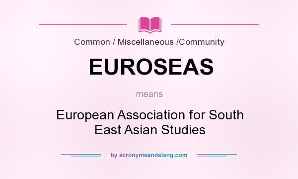 What does EUROSEAS mean? It stands for European Association for South East Asian Studies