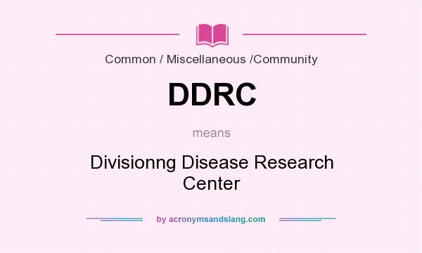 What does DDRC mean? It stands for Divisionng Disease Research Center