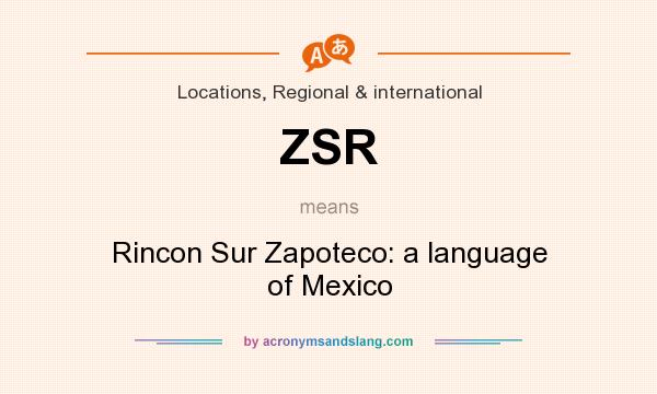 What does ZSR mean? It stands for Rincon Sur Zapoteco: a language of Mexico