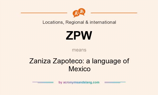 What does ZPW mean? It stands for Zaniza Zapoteco: a language of Mexico