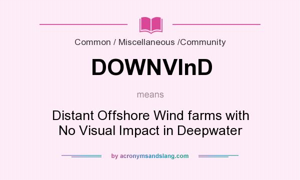 What does DOWNVInD mean? It stands for Distant Offshore Wind farms with No Visual Impact in Deepwater