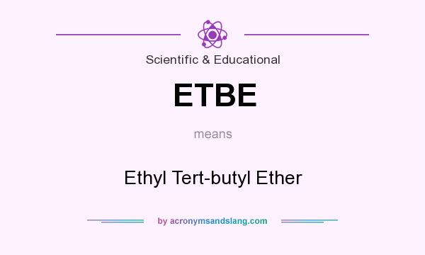 What does ETBE mean? It stands for Ethyl Tert-butyl Ether