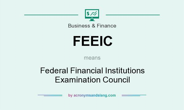 What does FEEIC mean? It stands for Federal Financial Institutions Examination Council