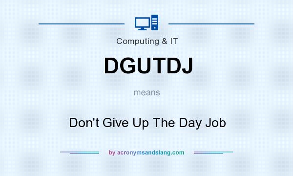 What does DGUTDJ mean? It stands for Don`t Give Up The Day Job