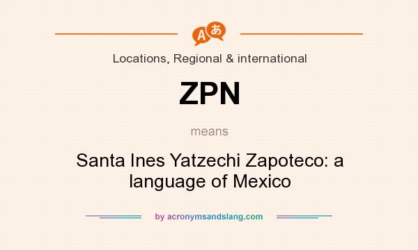 What does ZPN mean? It stands for Santa Ines Yatzechi Zapoteco: a language of Mexico