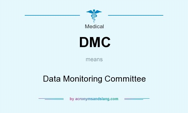 What does DMC mean? It stands for Data Monitoring Committee