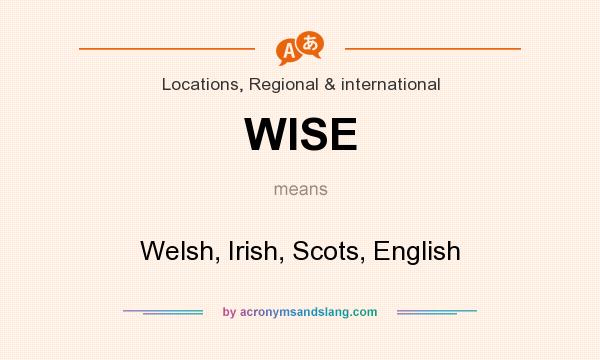 What does WISE mean? It stands for Welsh, Irish, Scots, English