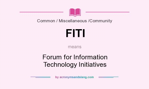What does FITI mean? It stands for Forum for Information Technology Initiatives