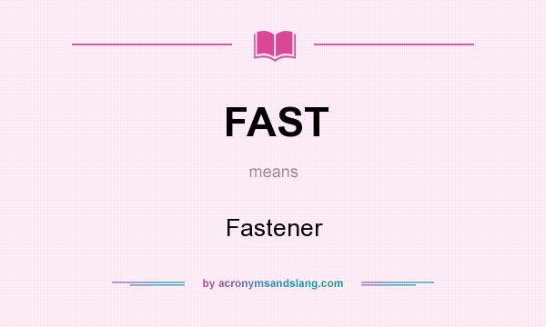 What does FAST mean? It stands for Fastener
