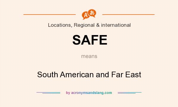 What does SAFE mean? It stands for South American and Far East